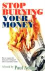 Stop Burning Your Money : How to recapture the money you're losing and add it to your family's wealth - Book