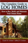 The Complete Guide to Log Homes : How to Buy, Build, and Maintain Your Dream Home - Book