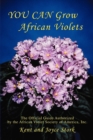 You Can Grow African Violets : The Official Guide Authorized by the Afr - Book