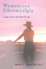 Women and Fibromyalgia : Living with an Invisible Dis-ease - Book