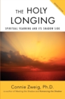 The Holy Longing : Spiritual Yearning and Its Shadow Side - Book