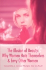 The Illusion of Beauty : Why Women Hate Themselves & Envy Other Women - Book