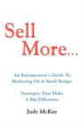 Sell More : An Entrepreneur's Guide to Marketing on a Small Budget Strategies That Make a Big Difference - Book