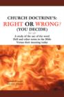 Church Doctrine's : Right or Wrong? (You Decide): A Study of the Use of the Word Hell and Other Terms in the Bible Versus Their Meaning to - Book