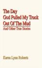 The Day God Pulled My Truck Out of the Mud : And Other True Stories - Book