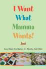 I Want What Mamma Wants! : Easy Meals for Babies Six Months and Older - Book