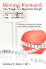 Moving Forward : The Weigh to a Healthier Weight: A Primer on Healthy Weight Loss without Rigid Dieting - Book