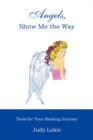 Angels, Show Me the Way : Tools for Your Healing Journey - Book