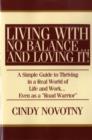 Living with No Balance ... and Loving It! : A Simple Guide to Thriving in a Real World of Life and Work... Even as a Road Warrior - Book