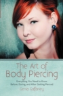 The Art of Body Piercing : Everything You Need to Know Before, During, and After Getting Pierced - Book