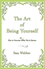 The Art of Being Yourself : Or ... How to Overcome What You've Become - Book
