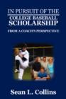 In Pursuit of the College Baseball Scholarship : From a Coach's Perspective - Book