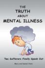 The Truth about Mental Illness : Two Sufferers Finally Speak Out - Book