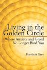 Living in the Golden Circle : Where Anxiety and Greed No Longer Bind You - Book