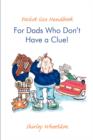 Pocket Size Handbook for Dads Who Don't Have a Clue! - Book