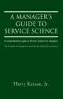 A Manager's Guide to Service Science : A Comprehensive Guide to Service Science for Managers - Book