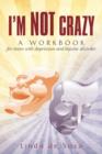 I'm Not Crazy : A Workbook for Teens with Depression and Bipolar Disorder - Book