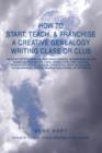 How to Start, Teach, & Franchise a Creative Genealogy Writing Class or Club : The Craft of Producing Salable Living Legacies, Celebrations of Life, Gen - Book