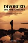 Divorced But Not Forsaken : Experiencing God's Healing as Marriage Ends - Book