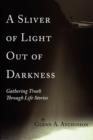A Sliver of Light Out of Darkness : Gathering Truth Through Life Stories - Book