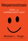 Megamorphosis : How to Be Happier Right Now - Michael Yergin