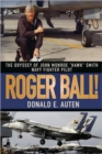 Roger Ball! : The Odyssey of John Monroe "Hawk" Smith Navy Fighter Pilot - Book