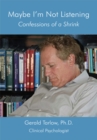Maybe I'm Not Listening : Confessions of a Shrink - eBook