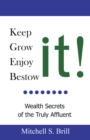 Keep It, Grow It, Enjoy It, Bestow It : Wealth Secrets of the Truly Affluent - eBook