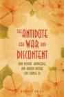 The Antidote for War and Discontent : How Wisdom, Knowledge, and Human Nature Can Change Us - Book