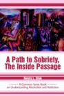A Path to Sobriety, the Inside Passage : A Common Sense Book on Understanding Alcoholism and Addiction - Book