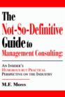The Not-So-Definitive Guide to Management Consulting : An Insider's Humorous But Practical Perspective on the Industry - Book