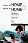 Train at Home to Work at Home : How to Get Certified, Earn a Degree, or Take a Class from Home to Begin a Work-At-Home Career - Book