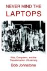 Never Mind the Laptops : Kids, Computers, and the Transformation of Learning - Book
