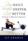 Row Daily, Breathe Deeper, Live Better : A Guide to Moderate Exercise - Book