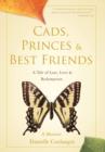 Cads, Princes & Best Friends : A Tale of Lust, Love & Redemption - Book