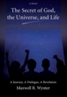 The Secret of God, the Universe, and Life : A Journey, a Dialogue, a Revelation - Book