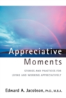 Appreciative Moments : Stories and Practices for Living and Working Appreciatively - Book