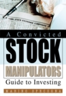 A Convicted Stock Manipulators Guide to Investing - eBook