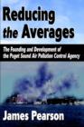 Reducing the Averages : The Founding and Development of the Puget Sound Air Pollution Control Agency - Book