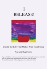 I Release! : Create the Life That Makes Your Heart Sing - eBook