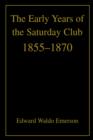 The Early Years of the Saturday Club : 1855-1870 - Book