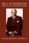 Dr. J. B. Danquah: Architect of Modern Ghana - eBook