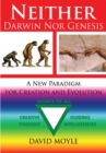 Neither Darwin nor Genesis : A New Paradigm for Creation and Evolution - David W. Moyle