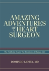 Amazing Adventures of a Heart Surgeon : The Artificial Heart: <Br>The Frontiers of Human Life - eBook