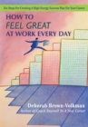 How to Feel Great at Work Every Day : Six Steps for Creating a High-Energy Success Plan for Your Career - eBook
