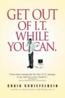 Get Out of I.T. While You Can. : A Guide to Excellence for People in I.T. - Book