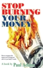 Stop Burning Your Money : How to Recapture the Money You're Losing and Add It to Your Family's Wealth - eBook