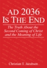 Ad 2036 Is the End : The Truth About the Second Coming of Christ and the Meaning of Life - eBook