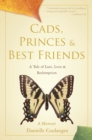 Cads, Princes & Best Friends : A Tale of Lust, Love & Redemption - eBook