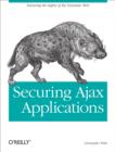 Securing Ajax Applications : Ensuring the Safety of the Dynamic Web - eBook
